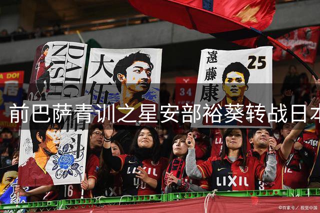 前巴萨青训之星安部裕葵转战日本J2联赛