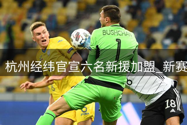 杭州经纬官宣六名新援加盟 新赛季战力升级