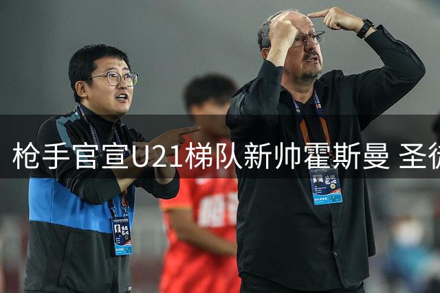枪手官宣U21梯队新帅霍斯曼 圣徒B队前教头上任