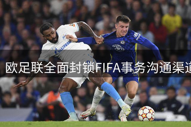 欧足联全面封锁FIFA事务沟通渠道 全球足坛或将陷入停摆危机