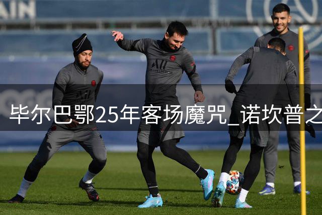 毕尔巴鄂25年客场魔咒 诺坎普之战能否破局？