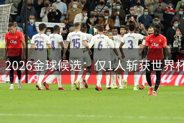 2026金球候选：仅1人斩获世界杯+欧冠 凯恩季军+四强