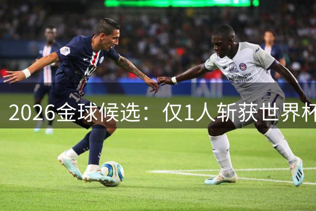 2026金球候选：仅1人斩获世界杯+欧冠 凯恩季军+四强