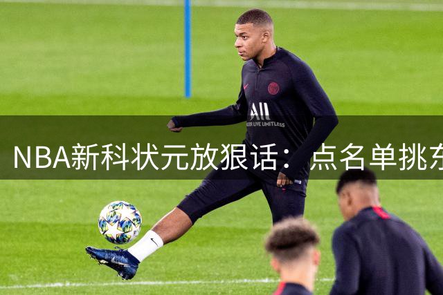 NBA新科状元放狠话：点名单挑东契奇 质疑欧洲天王脚步速度