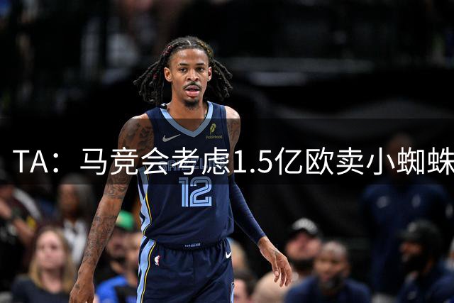 TA：马竞会考虑1.5亿欧卖小蜘蛛，但阿森纳不太可能付这么多钱